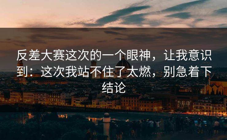 反差大赛这次的一个眼神,让我意识到:这次我站不住了太燃,别急着下结论 反差大赛这次的一个眼神,让我意识到:这次我站不住了太燃,别急着下结论